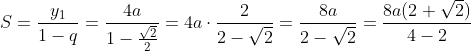 S=\frac{y_{1}}{1-q}=\frac{4a}{1-\frac{\sqrt{2}}{2}}=4a\cdot \frac{2}{2-\sqrt{2}}=\frac{8a}{2-\sqrt{2}}=\frac{8a(2+\sqrt{2})}{4-2}